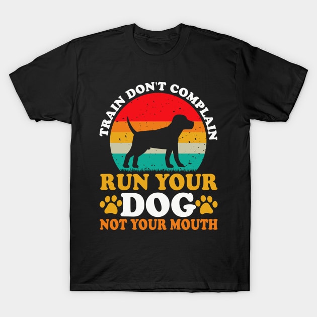 Train Don't Complain Run Your Dog Not Your Mouth T shirt For Women T-Shirt by Xamgi